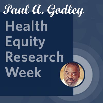 Paul A. Godley Health Equity Research Week